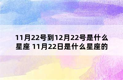 11月22号到12月22号是什么星座 11月22日是什么星座的